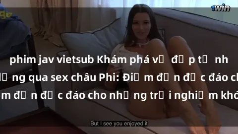 phim jav vietsub Khám phá vẻ đẹp tự nhiên và văn hóa đa dạng qua sex châu Phi: Điểm đến độc đáo cho những trải nghiệm khó quên