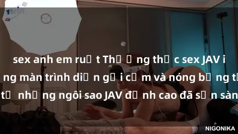 sex anh em ruột Thưởng thức sex JAV idol miễn phí: Những màn trình diễn gợi cảm và nóng bỏng từ những ngôi sao JAV đỉnh cao đã sẵn sàng để bạn khám phá.