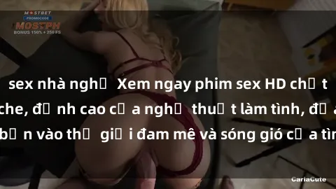 sex nhà nghỉ Xem ngay phim sex HD chất lượng cao không che, đỉnh cao của nghệ thuật làm tình, đưa bạn vào thế giới đam mê và sóng gió của tình yêu không giới hạn.