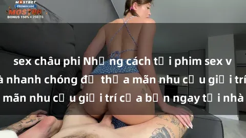 sex châu phi Những cách tải phim sex về máy đơn giản và nhanh chóng để thỏa mãn nhu cầu giải trí của bạn ngay tại nhà