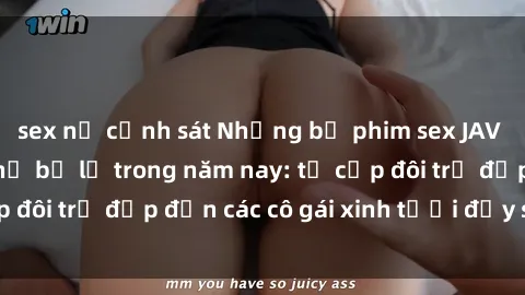 sex nữ cảnh sát Những bộ phim sex JAV hot nhất không thể bỏ lỡ trong năm nay: từ cặp đôi trẻ đẹp đến các cô gái xinh tươi đầy sức hút.
