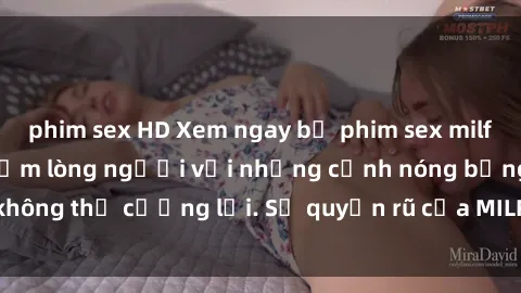 phim sex HD Xem ngay bộ phim sex milf hot nhất, làm say đắm lòng người với những cảnh nóng bỏng không thể cưỡng lại. Sự quyến rũ của MILF sẽ khiến bạn mãnh liệt!