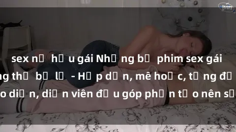 sex nữ hầu gái Những bộ phim sex gái già đỉnh cao không thể bỏ lỡ - Hấp dẫn, mê hoặc, từng đạo diễn, diễn viên đều góp phần tạo nên sự hấp dẫn, kích thích.