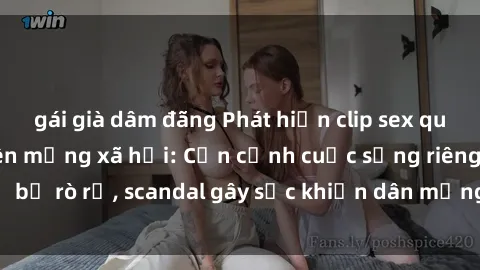 gái già dâm đãng Phát hiện clip sex quay lén hot nhất trên mạng xã hội: Cận cảnh cuộc sống riêng tư bị rò rỉ, scandal gây sốc khiến dân mạng không khỏi bàng hoàng