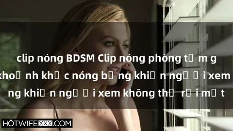 clip nóng BDSM Clip nóng phòng tắm gây sốt: Cận cảnh khoảnh khắc nóng bỏng khiến người xem không thể rời mắt