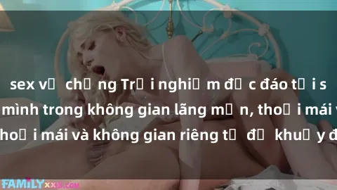 sex vợ chồng Trải nghiệm độc đáo tại sex nhà nghỉ: ẩn mình trong không gian lãng mạn, thoải mái và không gian riêng tư để khuấy động tình ái.