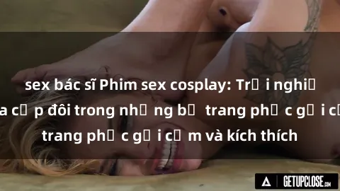 sex bác sĩ Phim sex cosplay: Trải nghiệm tuyệt vời của cặp đôi trong những bộ trang phục gợi cảm và kích thích