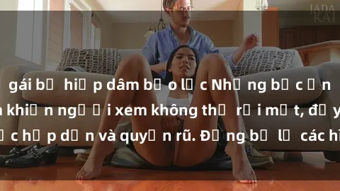 gái bị hiếp dâm bạo lực Những bức ảnh sexy tá gợi cảm khiến người xem không thể rời mắt, đầy sức hấp dẫn và quyến rũ. Đừng bỏ lỡ các hình ảnh nóng bỏng này!