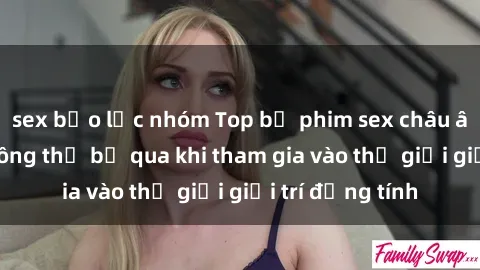 sex bạo lực nhóm Top bộ phim sex châu âu nổi tiếng không thể bỏ qua khi tham gia vào thế giới giải trí đồng tính