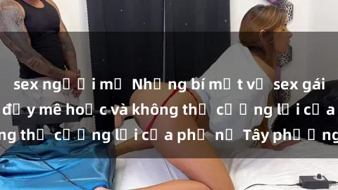sex người mỹ Những bí mật về sex gái Tây: Sự quyến rũ đầy mê hoặc và không thể cưỡng lại của phụ nữ Tây phương