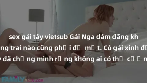 sex gái tây vietsub Gái Nga dâm đãng khiến tim bất cứ chàng trai nào cũng phải đỏ mặt. Cô gái xinh đẹp này đã chứng minh rằng không ai có thể cưỡng lại khi cô làm tình đắm say.