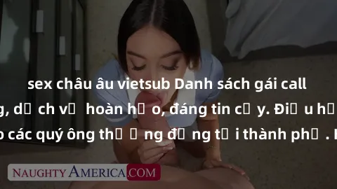 sex châu âu vietsub Danh sách gái call girl vip chất lượng, dịch vụ hoàn hảo, đáng tin cậy. Điều hấp dẫn cho các quý ông thượng đẳng tại thành phố. Hãy nhấc máy và đặt lịch ngay!