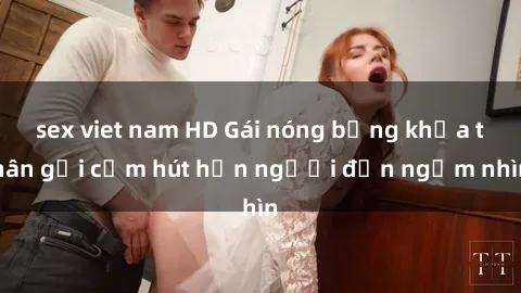 sex viet nam HD Gái nóng bỏng khỏa thân gợi cảm hút hồn người đến ngắm nhìn
