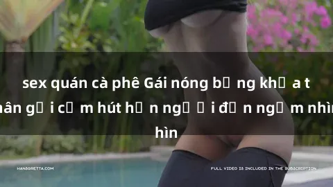 sex quán cà phê Gái nóng bỏng khỏa thân gợi cảm hút hồn người đến ngắm nhìn