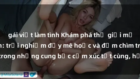 gái việt làm tình Khám phá thế giới mới với sex người lớn: trải nghiệm đầy mê hoặc và đắm chìm trong những cung bậc cảm xúc tột cùng, hứng khởi và cuốn hút.