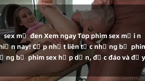 sex mỹ đen Xem ngay Top phim sex mới nhất đang hot nhất hiện nay! Cập nhật liên tục những bộ phim sex hấp dẫn, độc đáo và đầy kích thích.