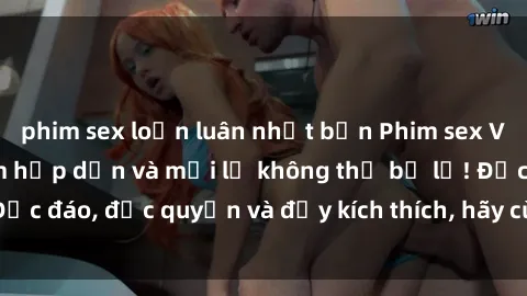 phim sex loạn luân nhật bản Phim sex Vietsub: Trải nghiệm hấp dẫn và mới lạ không thể bỏ lỡ! Độc đáo, độc quyền và đầy kích thích, hãy cùng khám phá ngay!