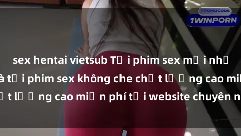 sex hentai vietsub Tải phim sex mới nhất hot nhất - Xem và tải phim sex không che chất lượng cao miễn phí tại website chuyên nghiệp.