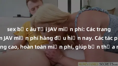 sex bắc âu Tải JAV miễn phí: Các trang web cung cấp phim JAV miễn phí hàng đầu hiện nay. Các tác phẩm chất lượng cao, hoàn toàn miễn phí, giúp bạn thỏa mãn niềm đam mê mà không tốn kém.
