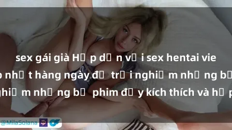 sex gái già Hấp dẫn với sex hentai vietsub mới nhất, cập nhật hàng ngày để trải nghiệm những bộ phim đầy kích thích và hấp dẫn.
